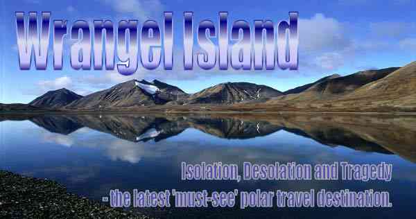 Wrangel Island: Isolation, Desolation and Tragedy
